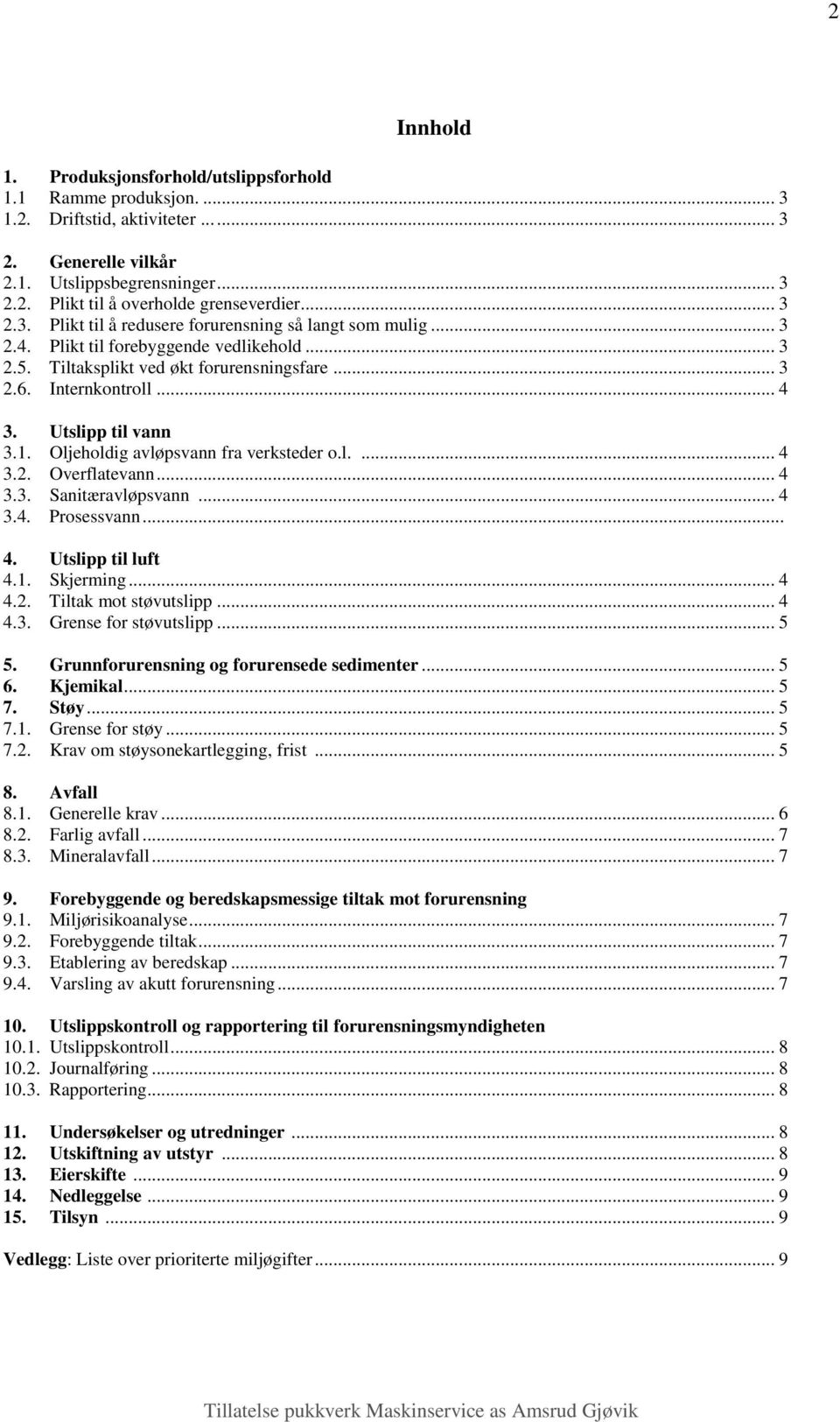 Utslipp til vann 3.1. Oljeholdig avløpsvann fra verksteder o.l.... 4 3.2. Overflatevann... 4 3.3. Sanitæravløpsvann... 4 3.4. Prosessvann... 4. Utslipp til luft 4.1. Skjerming... 4 4.2. Tiltak mot støvutslipp.