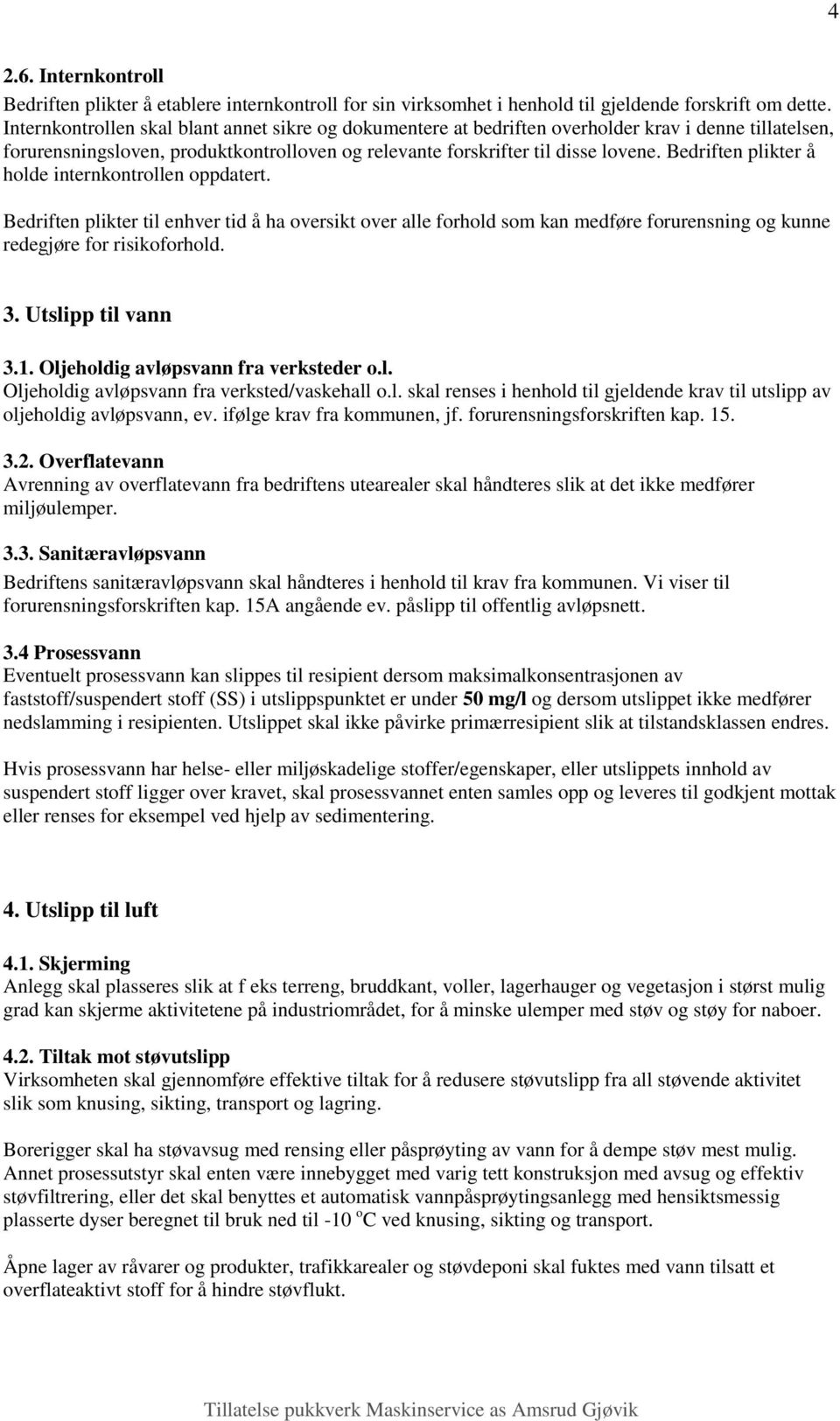 Bedriften plikter å holde internkontrollen oppdatert. Bedriften plikter til enhver tid å ha oversikt over alle forhold som kan medføre forurensning og kunne redegjøre for risikoforhold. 3.