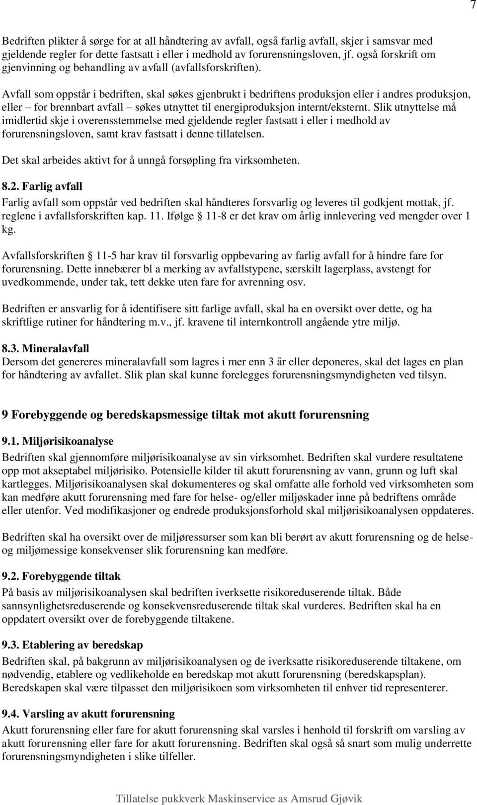 Avfall som oppstår i bedriften, skal søkes gjenbrukt i bedriftens produksjon eller i andres produksjon, eller for brennbart avfall søkes utnyttet til energiproduksjon internt/eksternt.