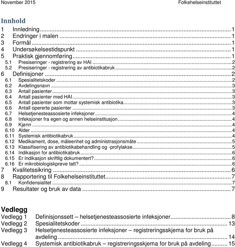 .. 3 6.6 Antall opererte pasienter... 3 6.7 Helsetjenesteassosierte infeksjoner... 4 6.8 Infeksjoner fra egen og annen helseinstitusjon... 4 6.9 Kjønn... 4 6.10 Alder... 4 6.11 Systemisk antibiotikabruk.