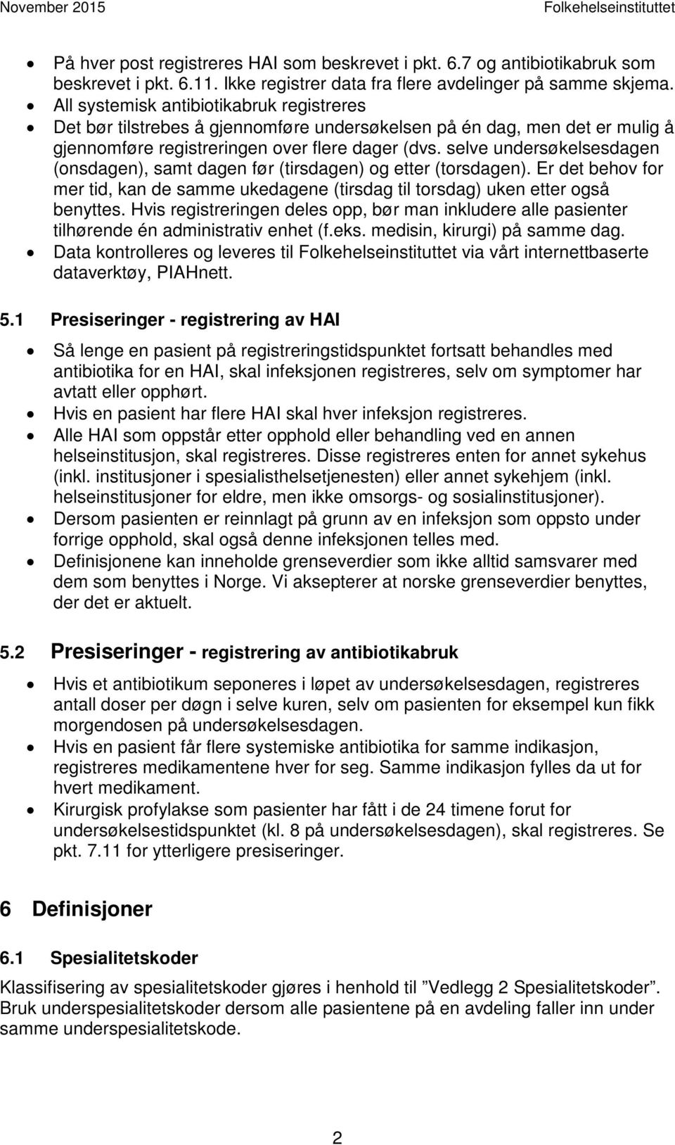 selve undersøkelsesdagen (onsdagen), samt dagen før (tirsdagen) og etter (torsdagen). Er det behov for mer tid, kan de samme ukedagene (tirsdag til torsdag) uken etter også benyttes.