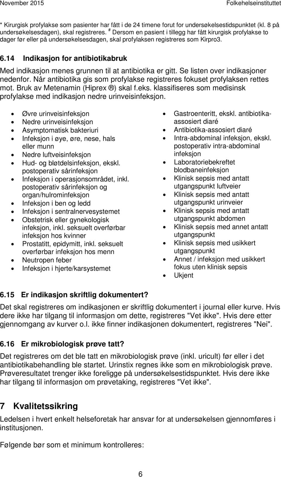 14 Indikasjon for antibiotikabruk Med indikasjon menes grunnen til at antibiotika er gitt. Se listen over indikasjoner nedenfor.