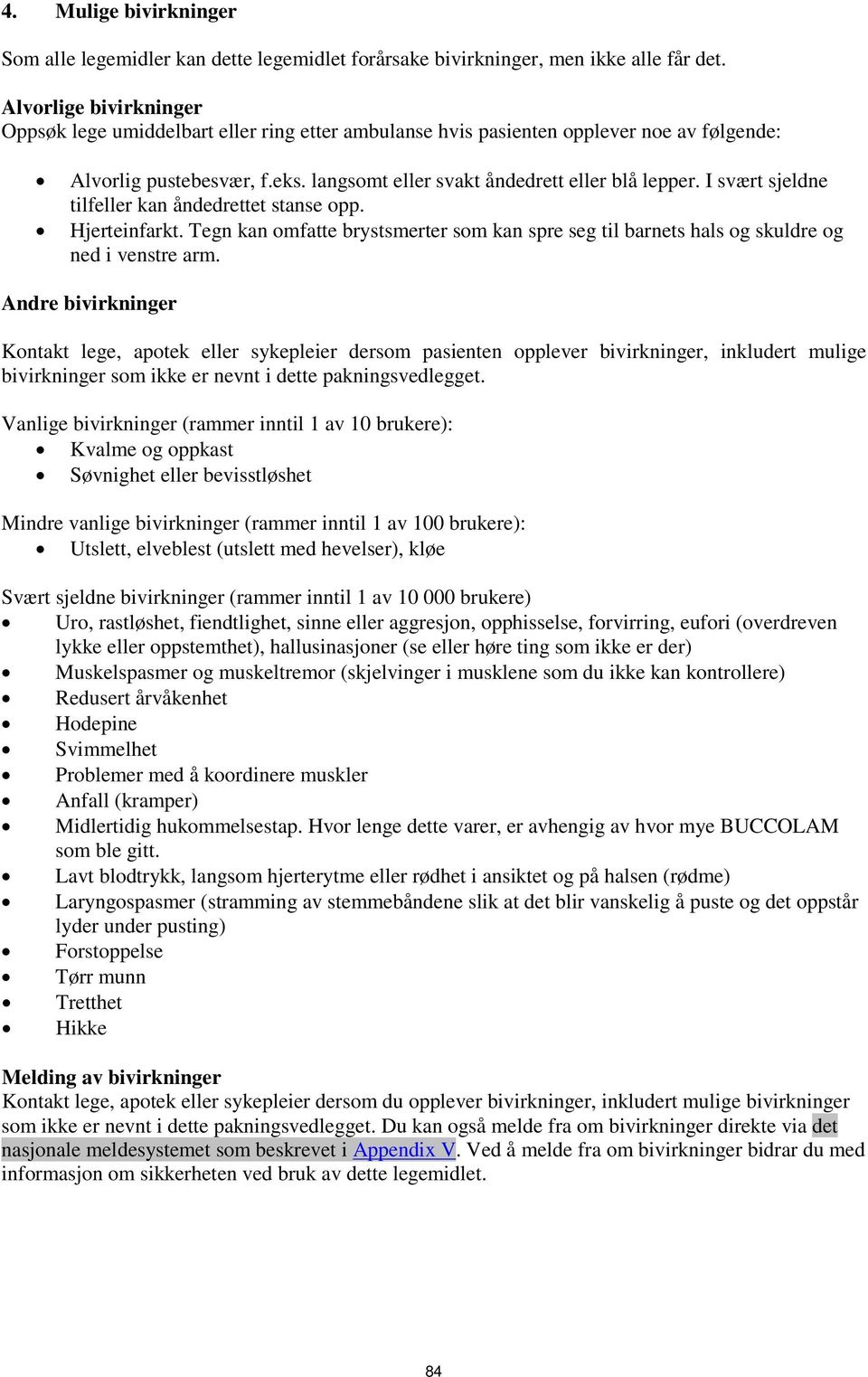 I svært sjeldne tilfeller kan åndedrettet stanse opp. Hjerteinfarkt. Tegn kan omfatte brystsmerter som kan spre seg til barnets hals og skuldre og ned i venstre arm.