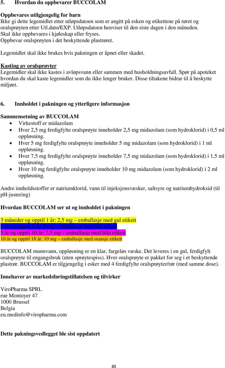 Legemidlet skal ikke brukes hvis pakningen er åpnet eller skadet. Kasting av oralsprøyter Legemidler skal ikke kastes i avløpsvann eller sammen med husholdningsavfall.