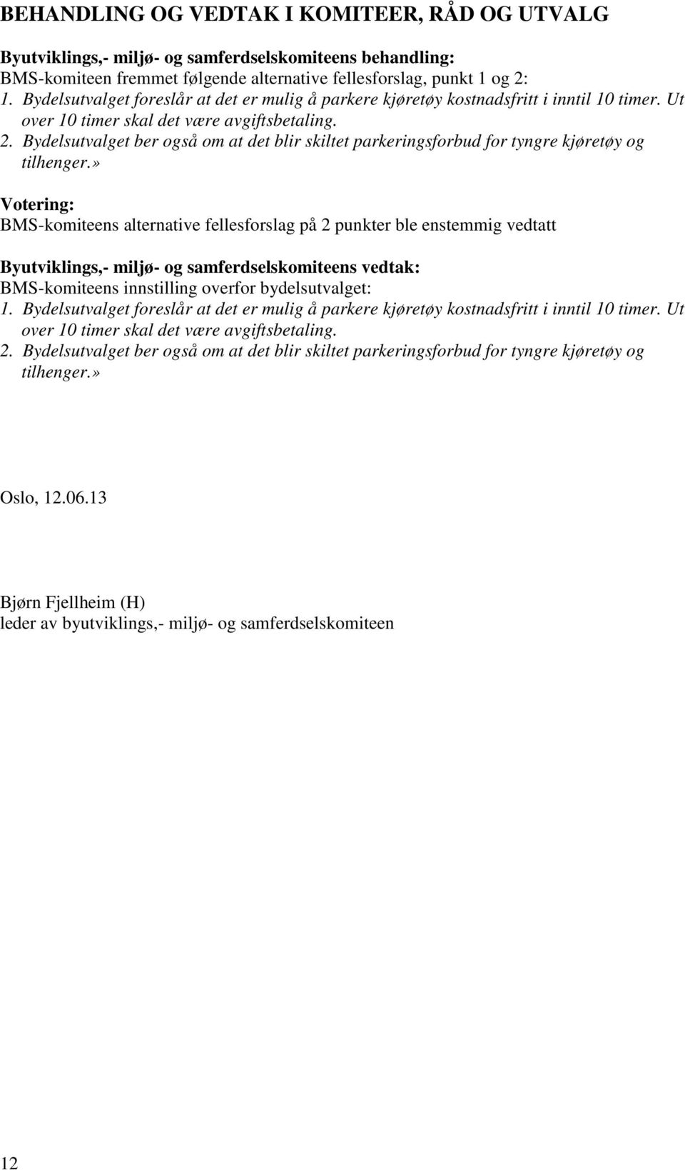 » BMS-komiteens alternative fellesforslag på 2 punkter ble enstemmig vedtatt BMS-komiteens innstilling overfor bydelsutvalget: 1.