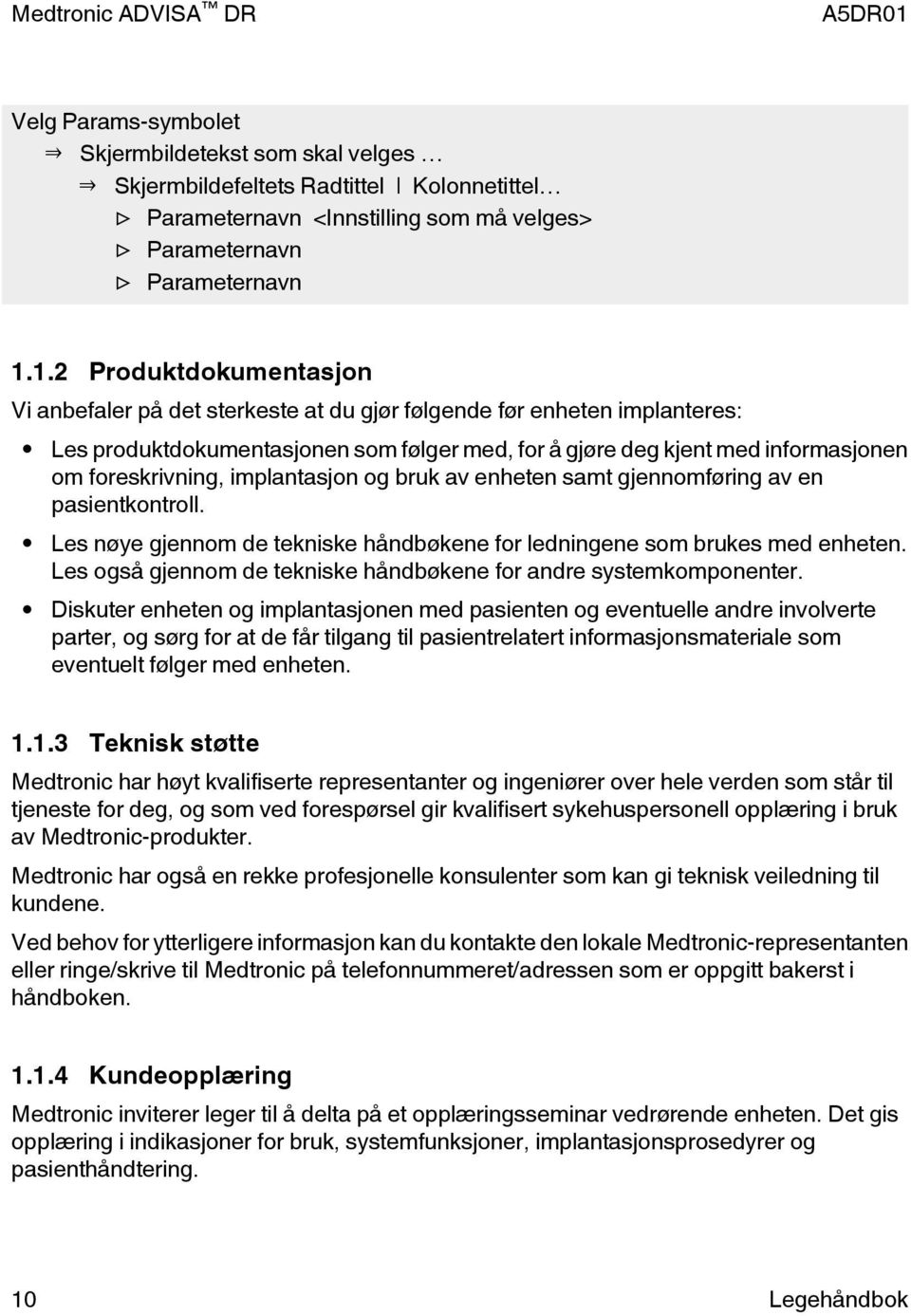 foreskrivning, implantasjon og bruk av enheten samt gjennomføring av en pasientkontroll. Les nøye gjennom de tekniske håndbøkene for ledningene som brukes med enheten.