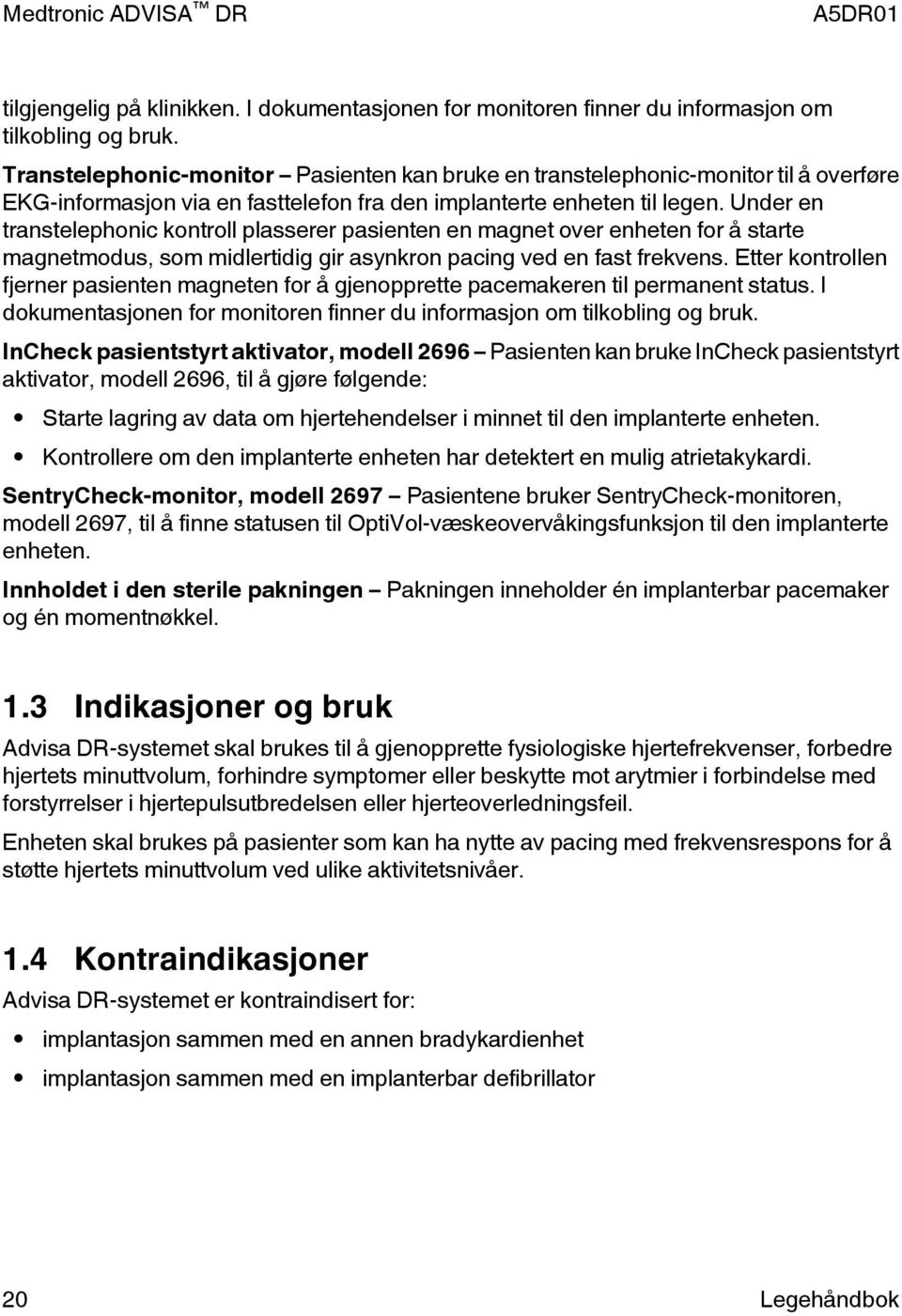 Under en transtelephonic kontroll plasserer pasienten en magnet over enheten for å starte magnetmodus, som midlertidig gir asynkron pacing ved en fast frekvens.