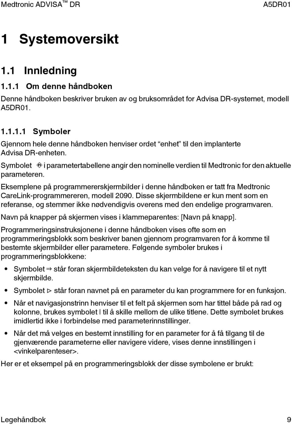 Eksemplene på programmererskjermbilder i denne håndboken er tatt fra Medtronic CareLink-programmereren, modell 2090.