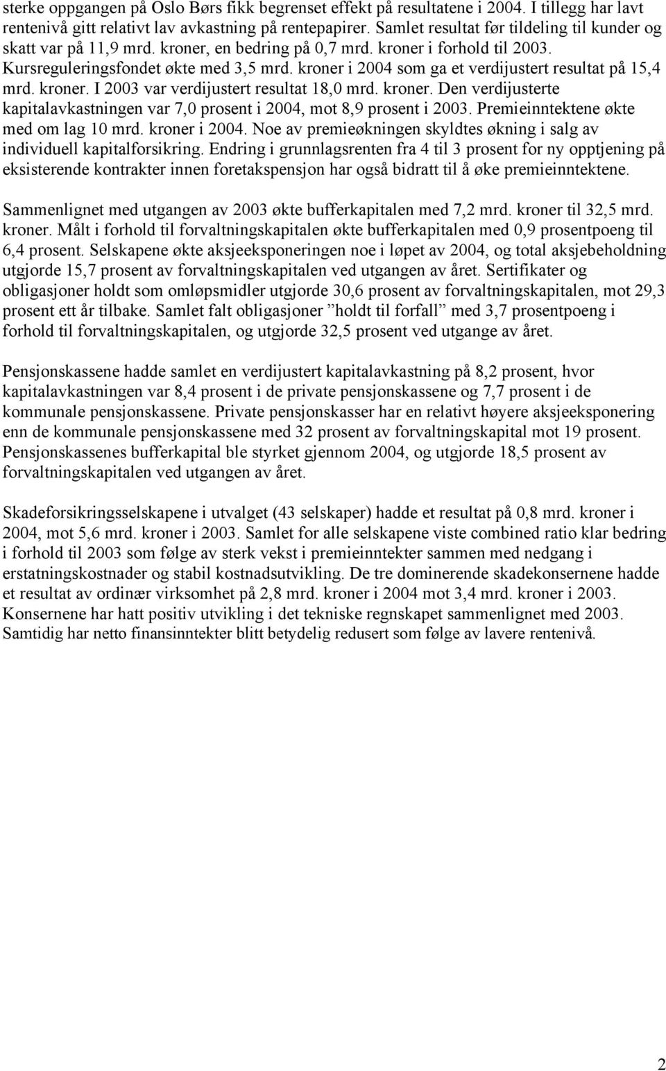 kroner i 24 som ga et verdijustert resultat på 15,4 mrd. kroner. I 23 var verdijustert resultat 18, mrd. kroner. Den verdijusterte kapitalavkastningen var 7, prosent i 24, mot 8,9 prosent i 23.