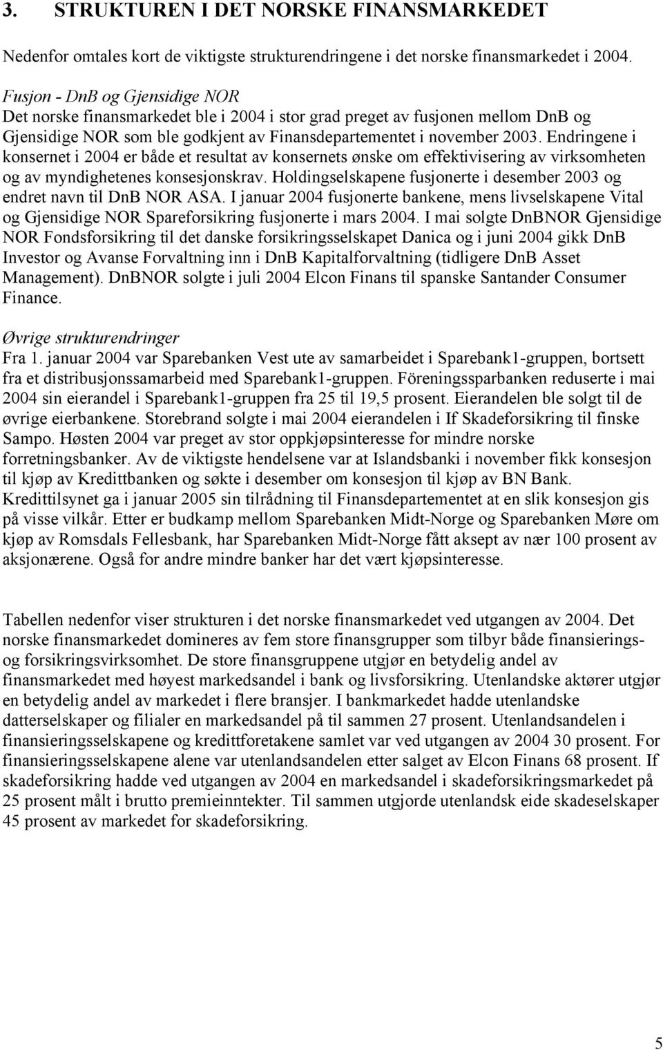 Endringene i konsernet i 24 er både et resultat av konsernets ønske om effektivisering av virksomheten og av myndighetenes konsesjonskrav.