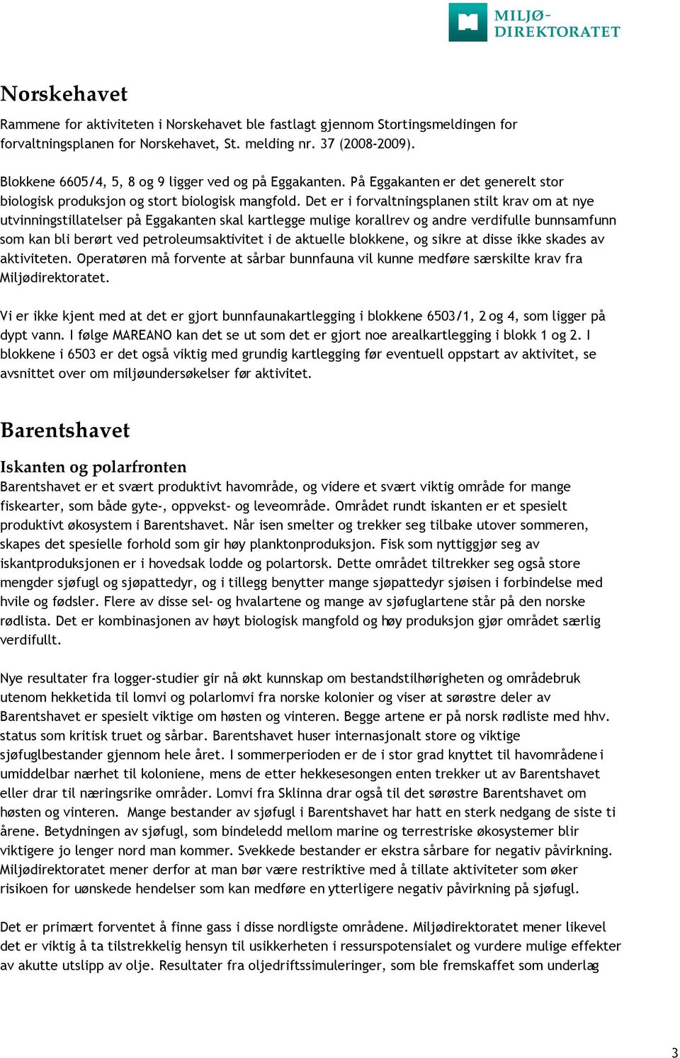 Det er i forvaltningsplanen stilt krav om at nye utvinningstillatelser på Eggakanten skal kartlegge mulige korallrev og andre verdifulle bunnsamfunn som kan bli berørt ved petroleumsaktivitet i de