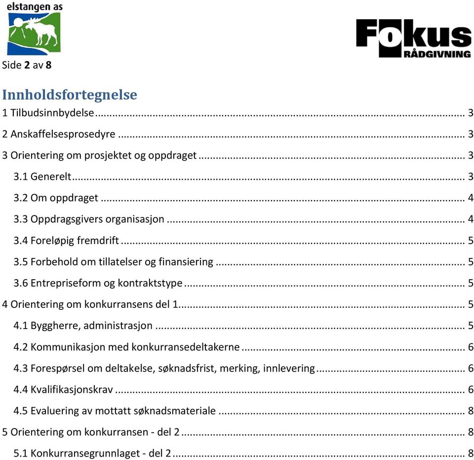 .. 5 4 Orientering om konkurransens del 1... 5 4.1 Byggherre, administrasjon... 5 4.2 Kommunikasjon med konkurransedeltakerne... 6 4.