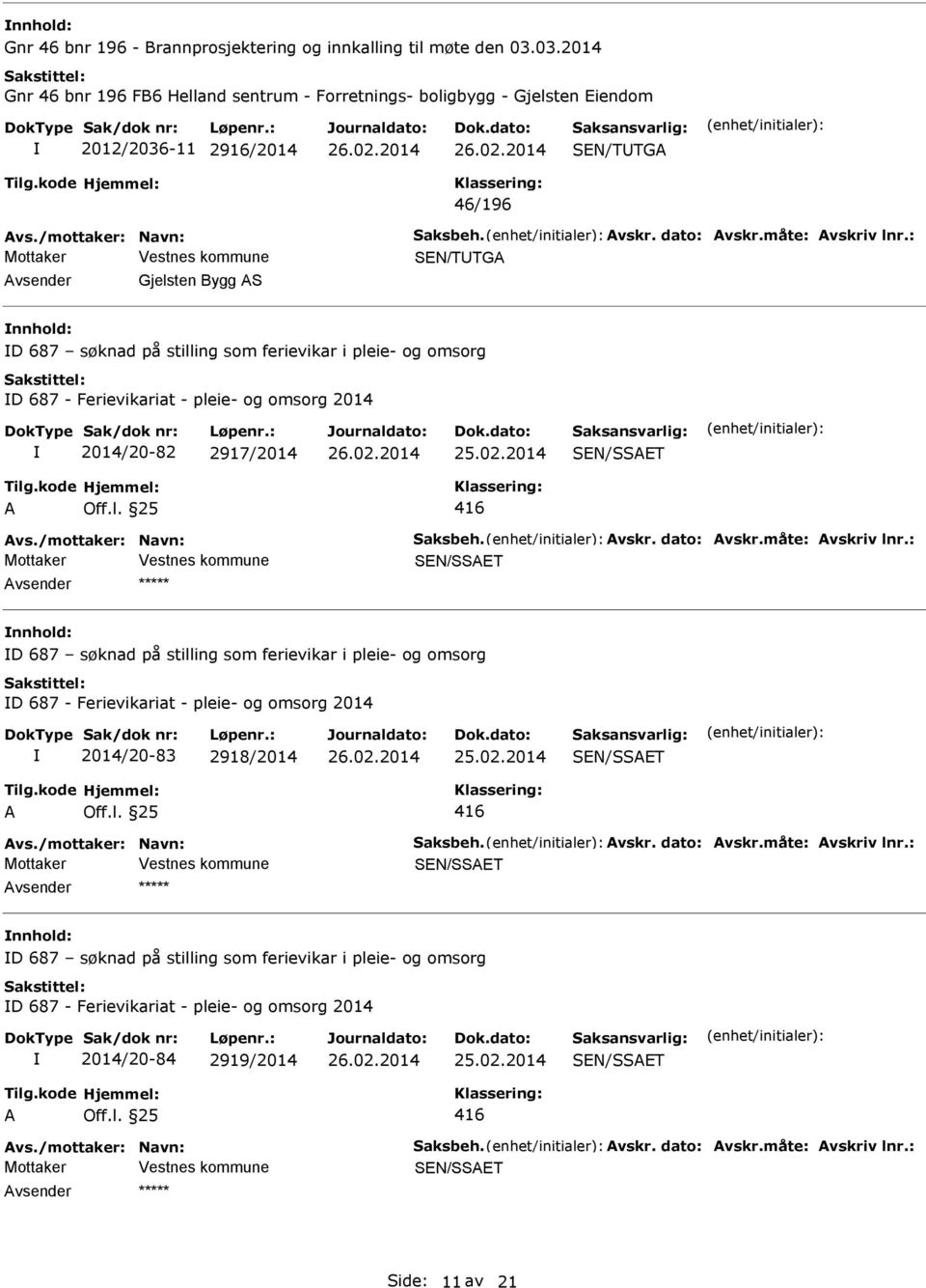 : Mottaker SEN/TTGA Gjelsten Bygg AS D 687 søknad på stilling som ferievikar i pleie- og omsorg D 687 - Ferievikariat - pleie- og omsorg 2014 2014/20-82 2917/2014 A Off.l. 25 416 Avs.