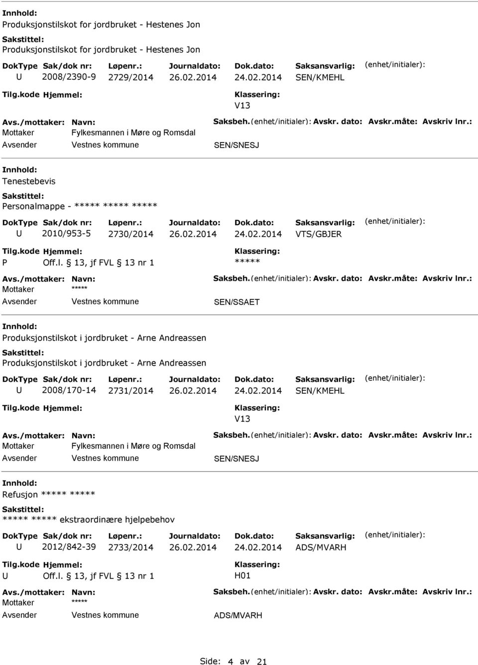 : roduksjonstilskot i jordbruket - Arne Andreassen roduksjonstilskot i jordbruket - Arne Andreassen 2008/170-14 2731/2014 SEN/KMEHL V13 Avs./mottaker: Navn: Saksbeh. Avskr. dato: Avskr.