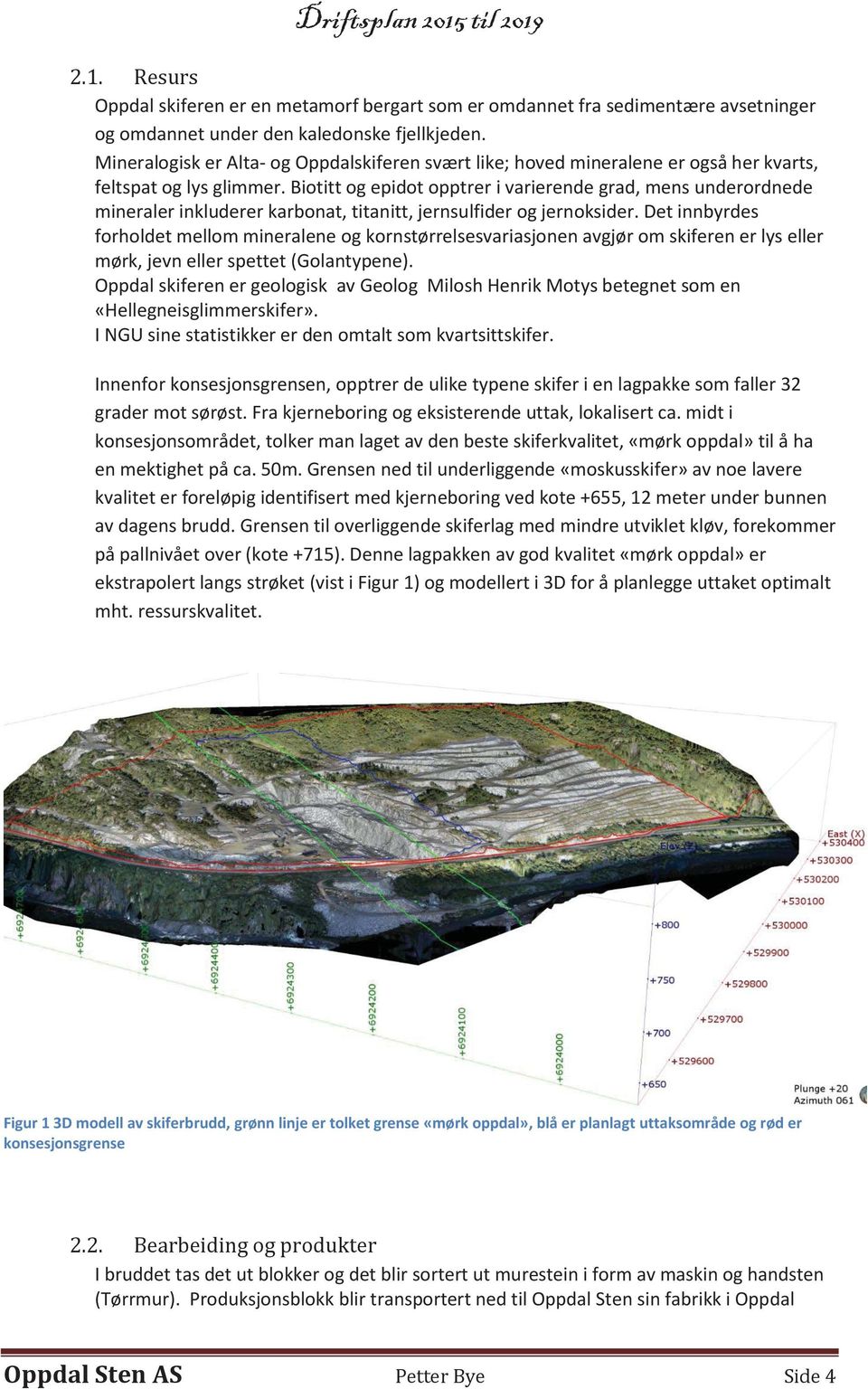 Biotitt og epidot opptrer i varierende grad, mens underordnede mineraler inkluderer karbonat, titanitt, jernsulfider og jernoksider.