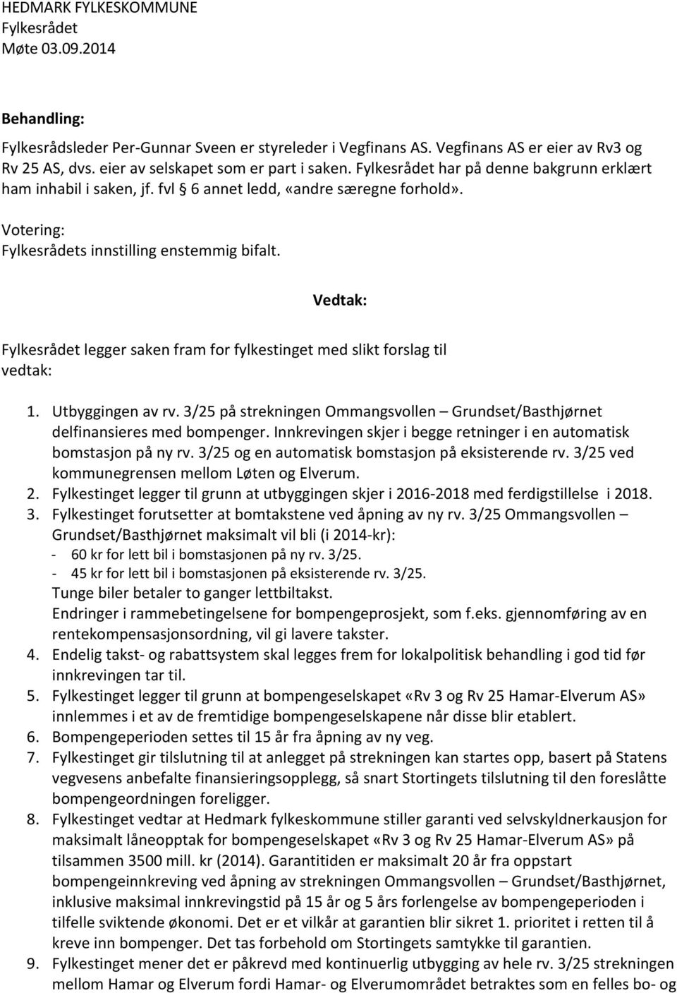 Vedtak: legger saken fram for fylkestinget med slikt forslag til vedtak: 1. Utbyggingen av rv. 3/25 på strekningen Ommangsvollen Grundset/Basthjørnet delfinansieres med bompenger.