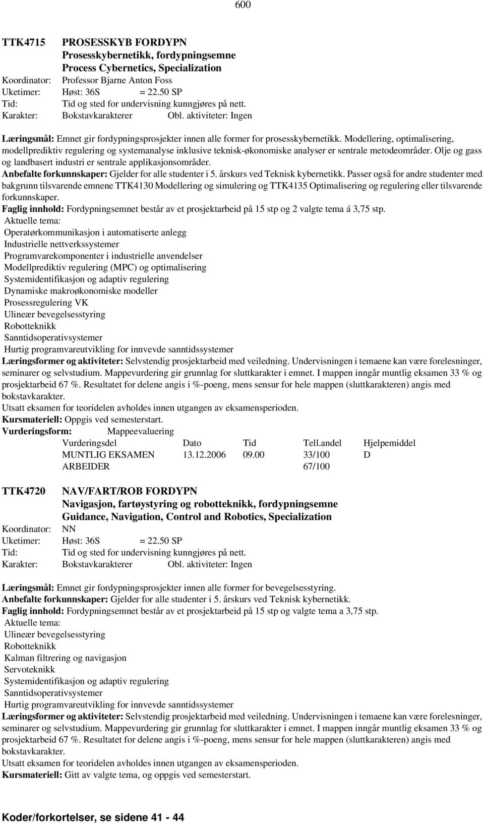 Modellering, optimalisering, modellprediktiv regulering og systemanalyse inklusive teknisk-økonomiske analyser er sentrale metodeområder.