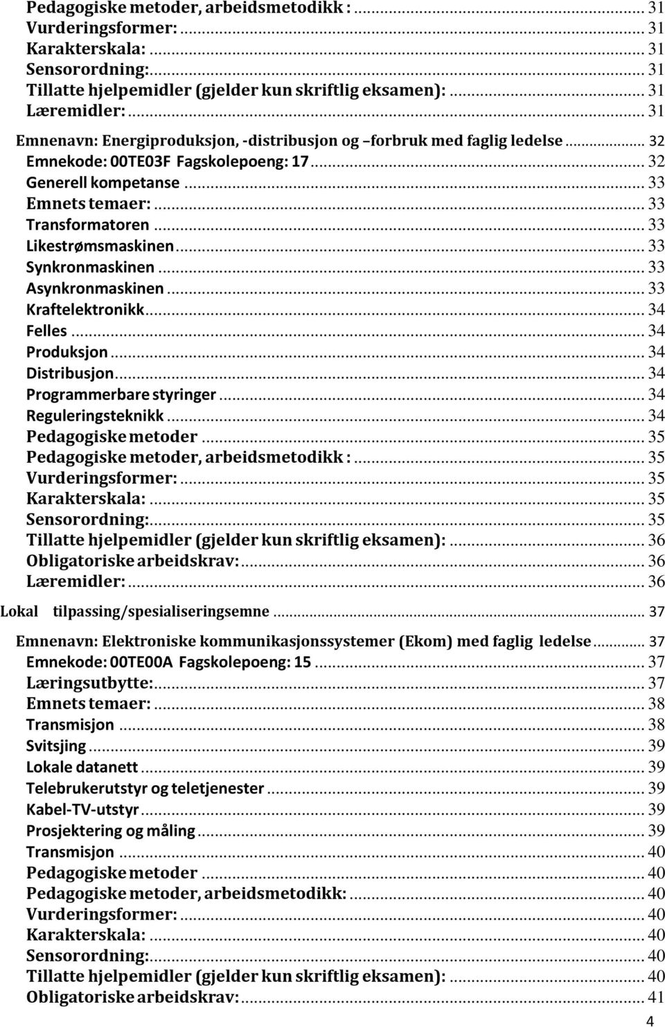 .. 33 Likestrømsmaskinen... 33 Synkronmaskinen... 33 Asynkronmaskinen... 33 Kraftelektronikk... 34 Felles... 34 Produksjon... 34 Distribusjon... 34 Programmerbare styringer... 34 Reguleringsteknikk.