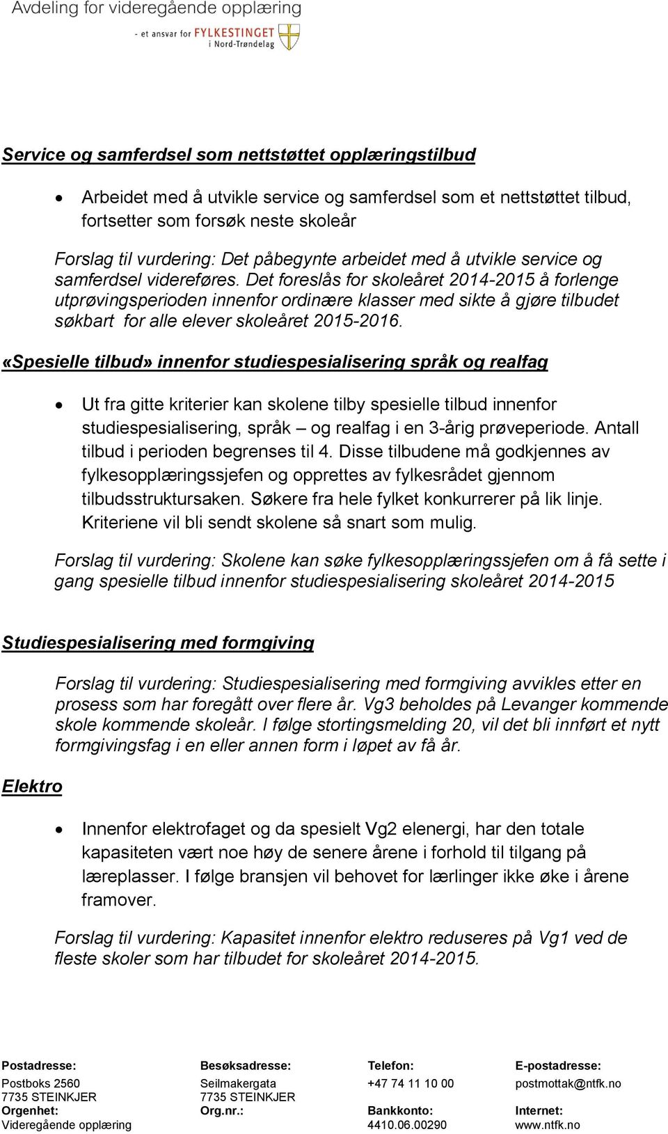 Det foreslås for skoleåret 2014-2015 å forlenge utprøvingsperioden innenfor ordinære klasser med sikte å gjøre tilbudet søkbart for alle elever skoleåret 2015-2016.