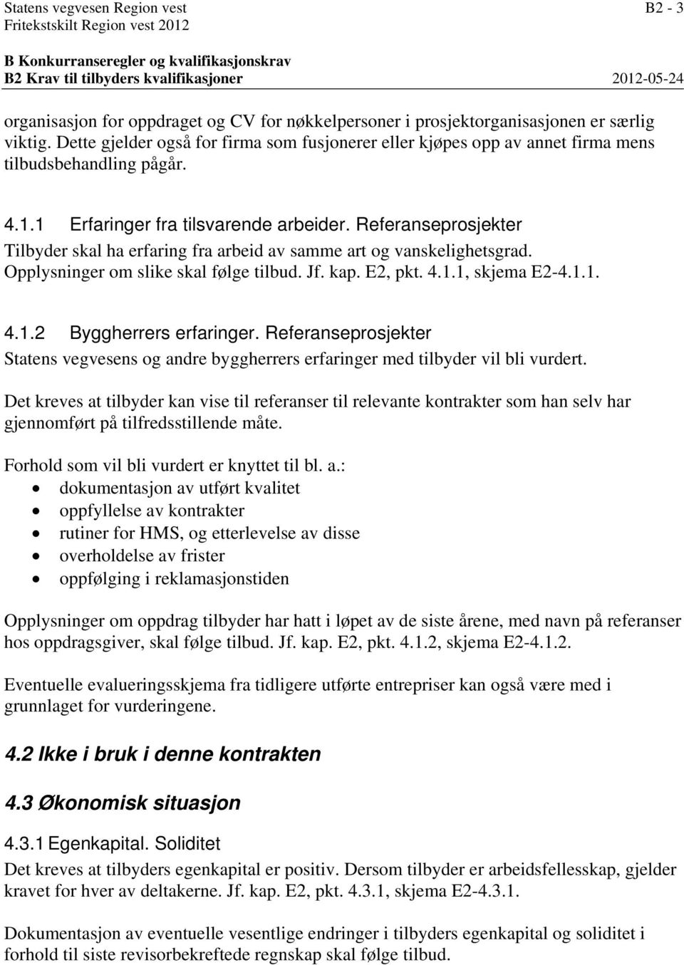 1 Erfaringer fra tilsvarende arbeider. Referanseprosjekter Tilbyder skal ha erfaring fra arbeid av samme art og vanskelighetsgrad. Opplysninger om slike skal følge tilbud. Jf. kap. E2, pkt. 4.1.1, skjema E2-4.