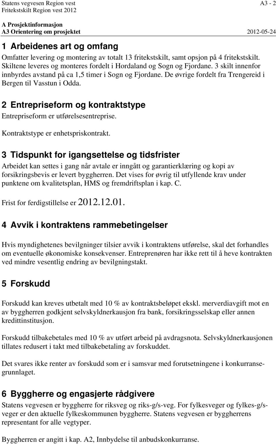 De øvrige fordelt fra Trengereid i Bergen til Vasstun i Odda. 2 Entrepriseform og kontraktstype Entrepriseform er utførelsesentreprise. Kontraktstype er enhetspriskontrakt.