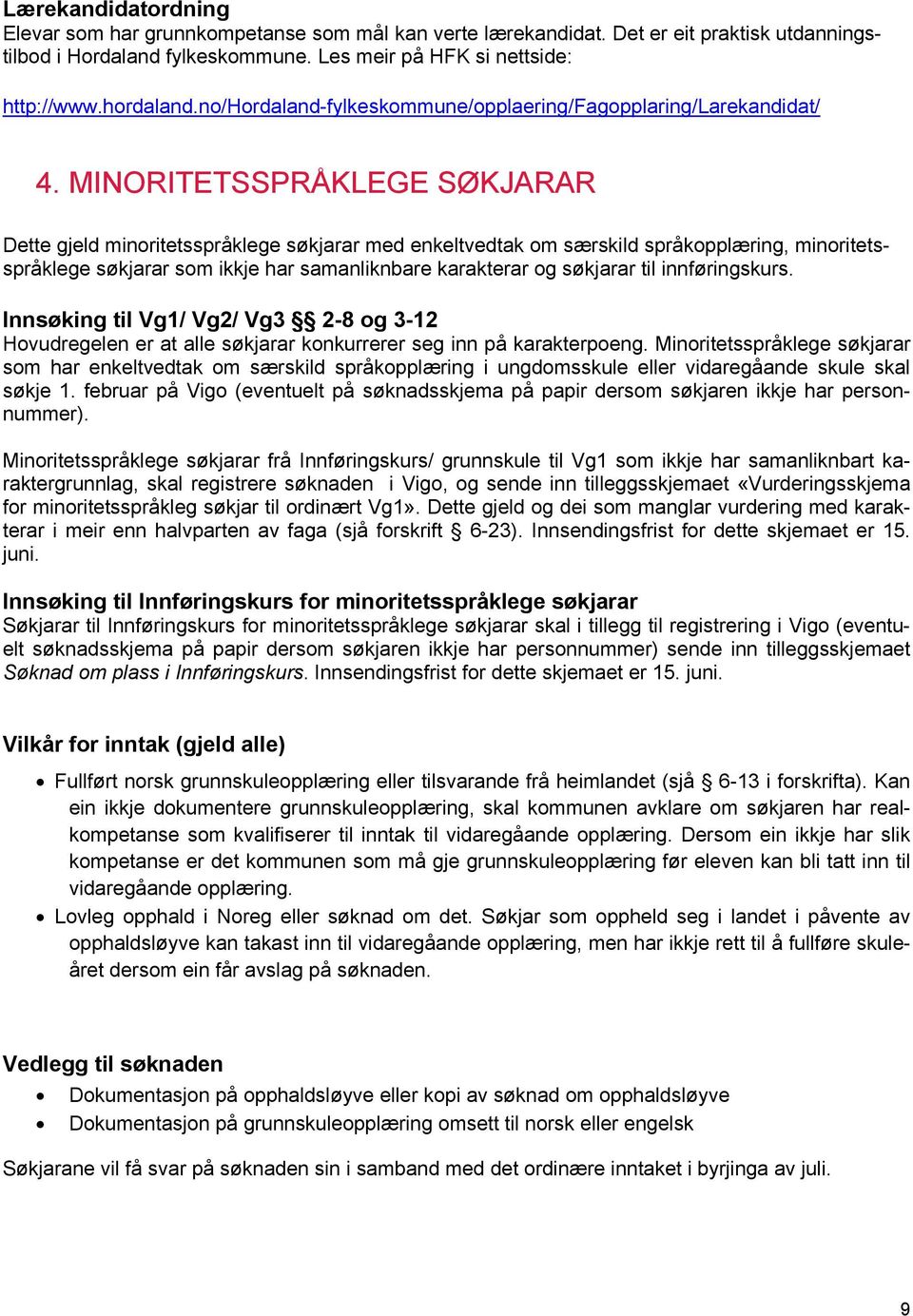 MINORITETSSPRÅKLEGE SØKJARAR Dette gjeld minoritetsspråklege søkjarar med enkeltvedtak om særskild språkopplæring, minoritetsspråklege søkjarar som ikkje har samanliknbare karakterar og søkjarar til