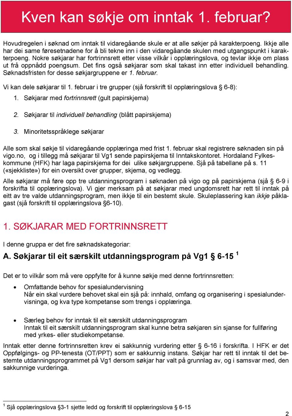 Nokre søkjarar har fortrinnsrett etter visse vilkår i opplæringslova, og tevlar ikkje om plass ut frå oppnådd poengsum. Det fins også søkjarar som skal takast inn etter individuell behandling.