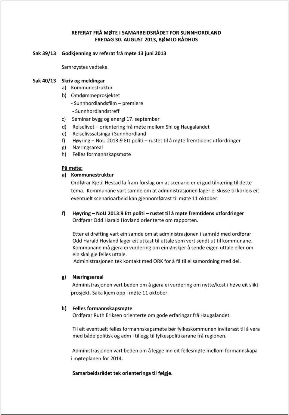 september d) Reiselivet orientering frå møte mellom Shl og Haugalandet e) Reiselivssatsinga i Sunnhordland f) Høyring NoU 2013:9 Ett politi rustet til å møte fremtidens utfordringer g) Næringsareal