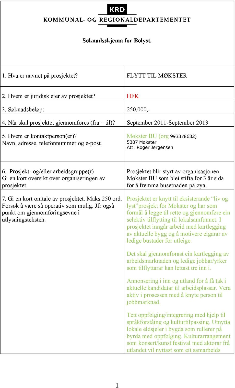 Prosjekt- og/eller arbeidsgruppe(r) Gi en kort oversikt over organiseringen av prosjektet. 7. Gi en kort omtale av prosjektet. Maks 250 ord. Forsøk å være så operativ som mulig.