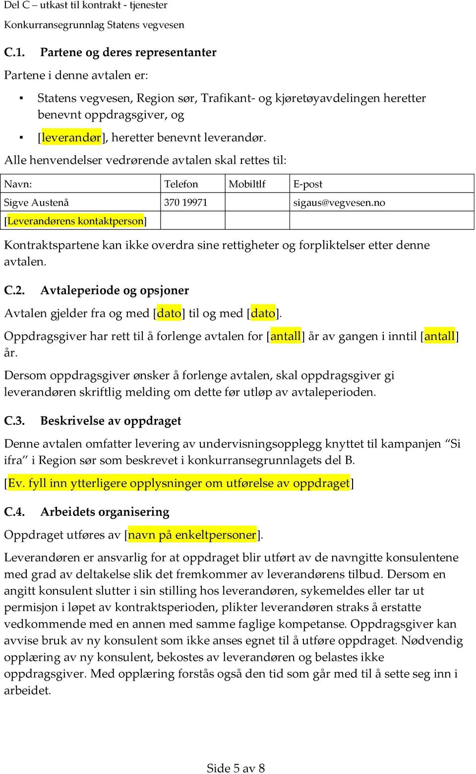 no [Leverandørens kontaktperson] Kontraktspartene kan ikke overdra sine rettigheter og forpliktelser etter denne avtalen. C.2.