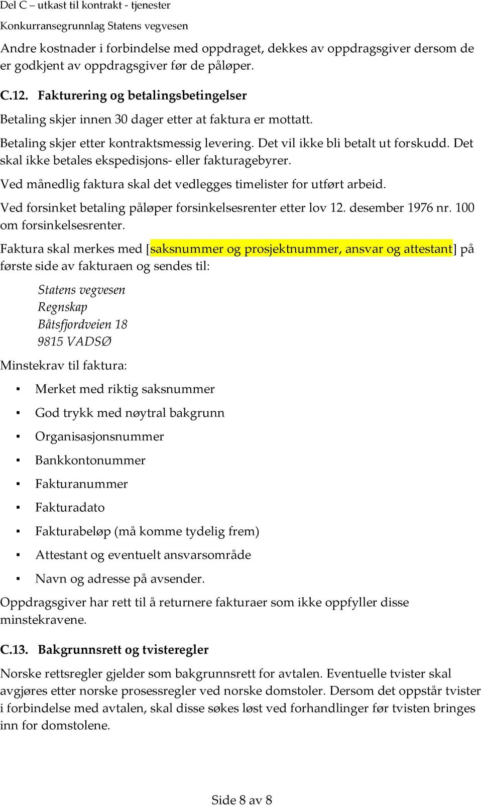 Det skal ikke betales ekspedisjons- eller fakturagebyrer. Ved månedlig faktura skal det vedlegges timelister for utført arbeid. Ved forsinket betaling påløper forsinkelsesrenter etter lov 12.