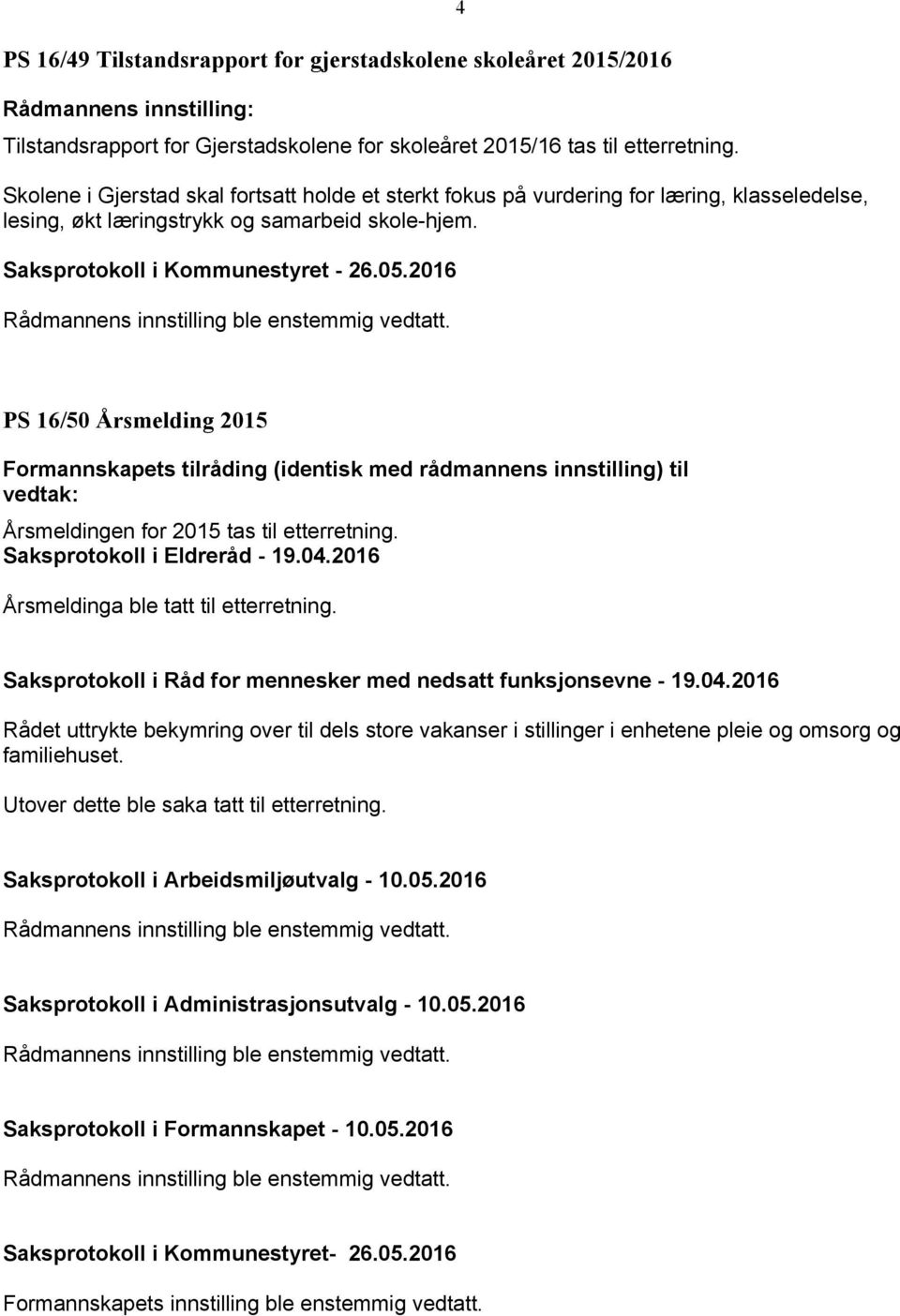 4 PS 16/50 Årsmelding 2015 Formannskapets tilråding (identisk med rådmannens innstilling) til vedtak: Årsmeldingen for 2015 tas til etterretning. Saksprotokoll i Eldreråd - 19.04.