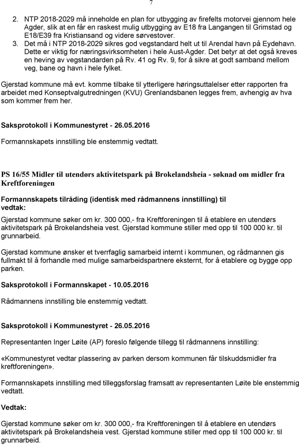 Det betyr at det også kreves en heving av vegstandarden på Rv. 41 og Rv. 9, for å sikre at godt samband mellom veg, bane og havn i hele fylket. Gjerstad kommune må evt.