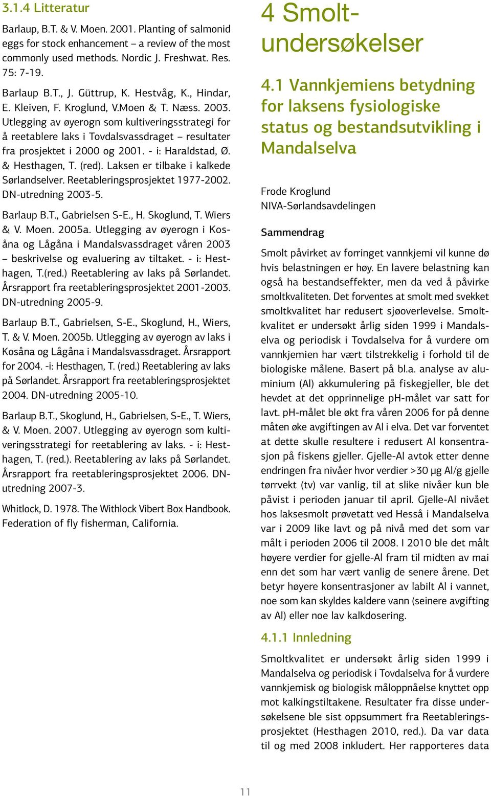 Utlegging av øyerogn som kultiveringsstrategi for å reetablere laks i Tovdalsvassdraget resultater fra prosjektet i 2 og 21. - i: Haraldstad, Ø. & Hesthagen, T. (red).