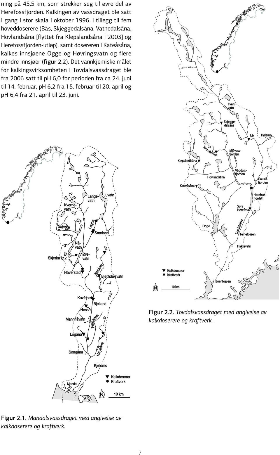 Ogge og Høvringsvatn og flere mindre innsjøer (figur 2.2). Det vannkjemiske målet for kalkingsvirksomheten i Tovdalsvassdraget ble fra 26 satt til ph 6, for perioden fra ca 24.