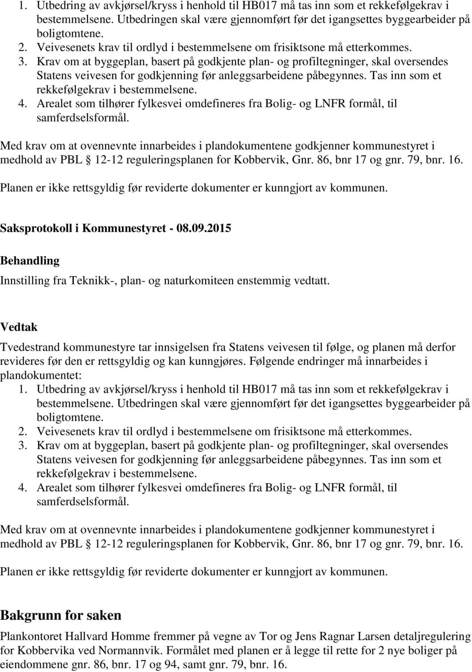 Krav om at byggeplan, basert på godkjente plan- og profiltegninger, skal oversendes Statens veivesen for godkjenning før anleggsarbeidene påbegynnes. Tas inn som et rekkefølgekrav i bestemmelsene. 4.