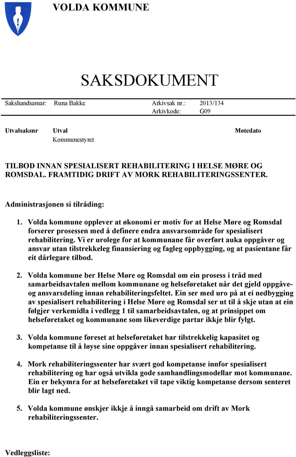 Volda kommune opplever at økonomi er motiv for at Helse Møre og Romsdal forserer prosessen med å definere endra ansvarsområde for spesialisert rehabilitering.