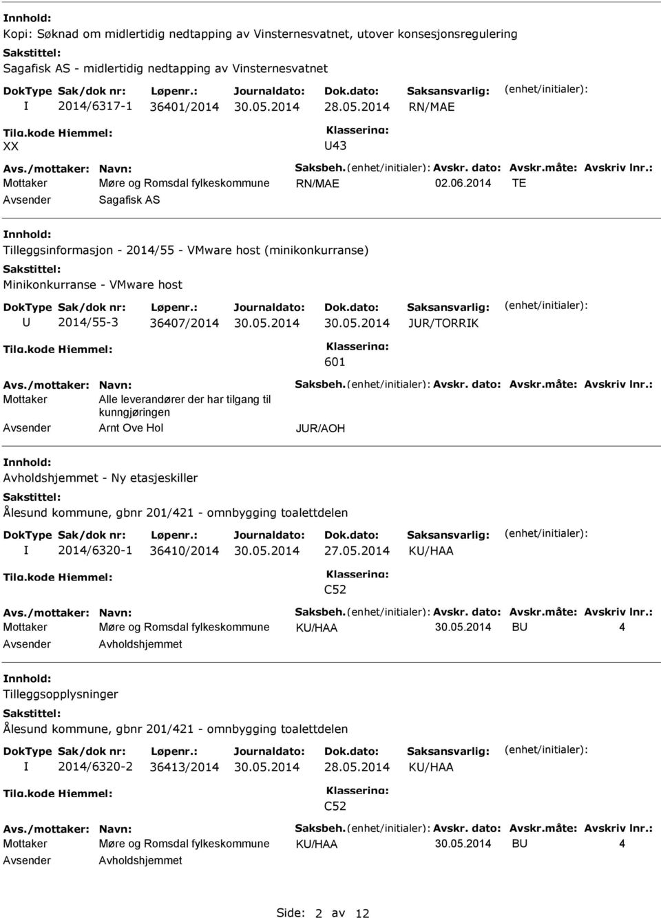 2014 TE Avsender Sagafisk AS nnhold: Tilleggsinformasjon - 2014/55 - VMware host (minikonkurranse) Minikonkurranse - VMware host U 2014/55-3 36407/2014 JUR/TORRK 601 Avs./mottaker: Navn: Saksbeh.