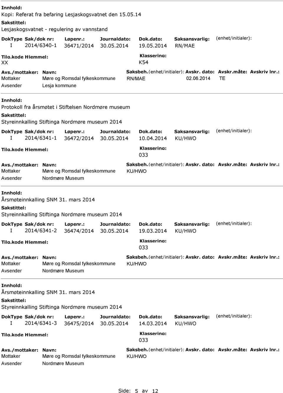 2014 TE Avsender Lesja kommune nnhold: Protokoll fra årsmøtet i Stiftelsen Nordmøre museum Styreinnkalling Stiftinga Nordmøre museum 2014 2014/6341-1 36472/2014 10.04.2014 KU/HWO Avs.