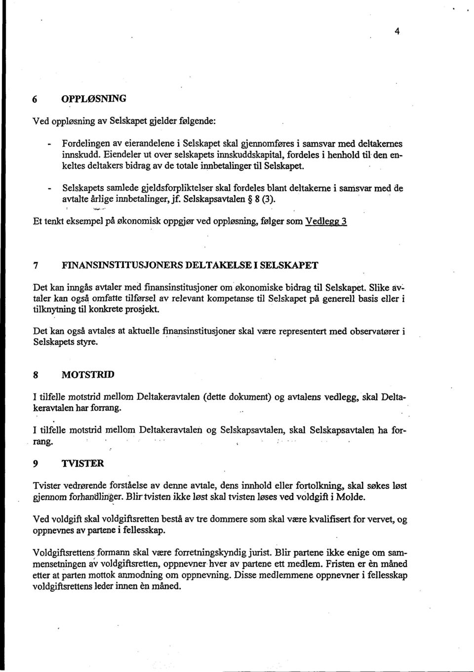 - Selskapets samlede gjeldsforpliktelser skal fordeles blant deltakerne i samsvar med de avtalte årlige innbetalinger, jf. Selskapsavtalen 8 (3).