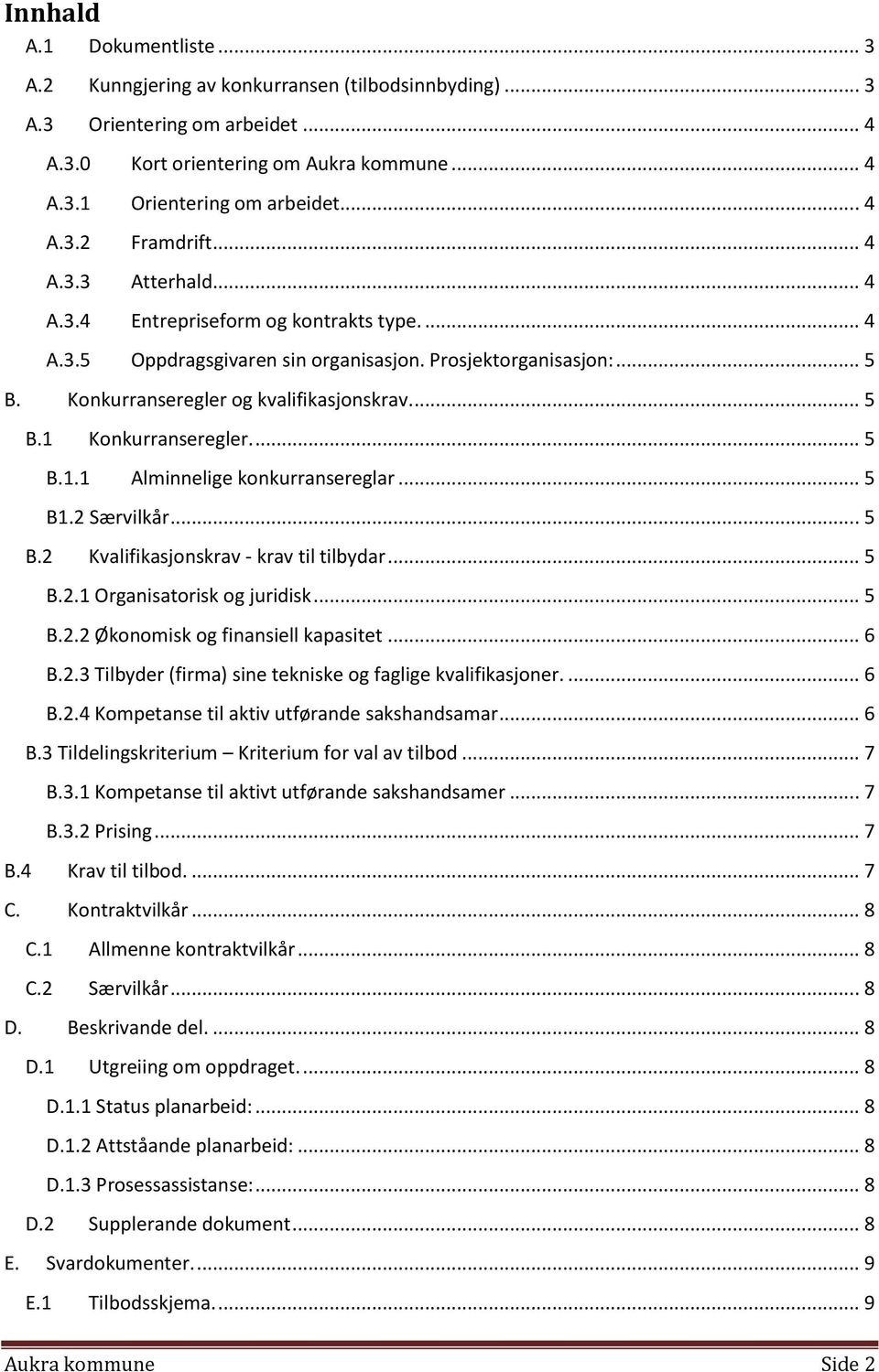 ... 5 B.1.1 Alminnelige konkurransereglar... 5 B1.2 Særvilkår... 5 B.2 Kvalifikasjonskrav - krav til tilbydar... 5 B.2.1 Organisatorisk og juridisk... 5 B.2.2 Økonomisk og finansiell kapasitet... 6 B.