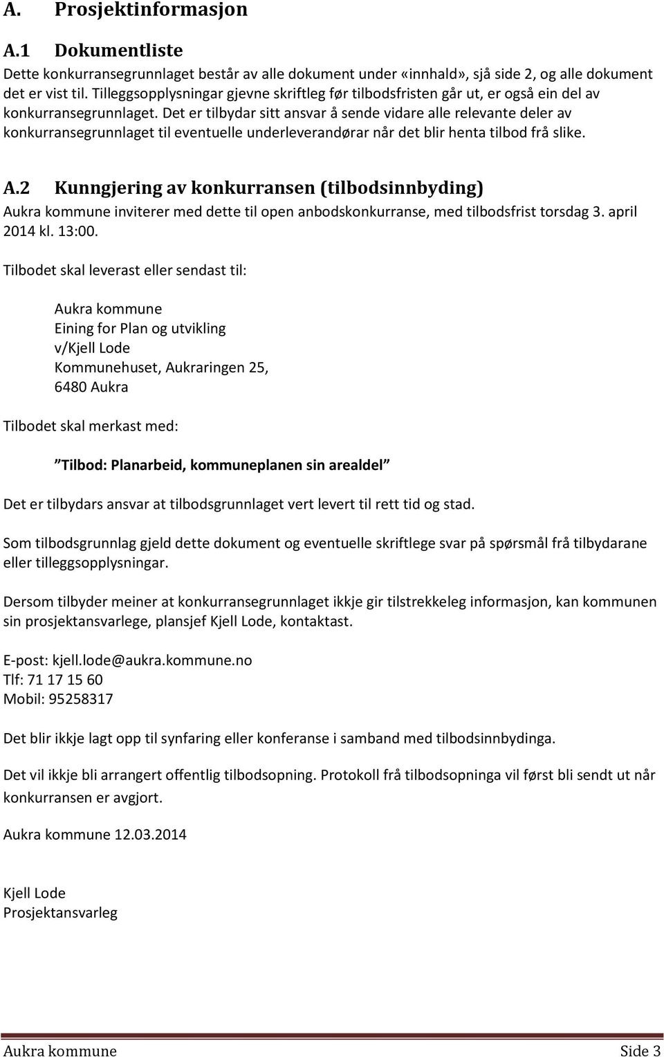 Det er tilbydar sitt ansvar å sende vidare alle relevante deler av konkurransegrunnlaget til eventuelle underleverandørar når det blir henta tilbod frå slike. A.