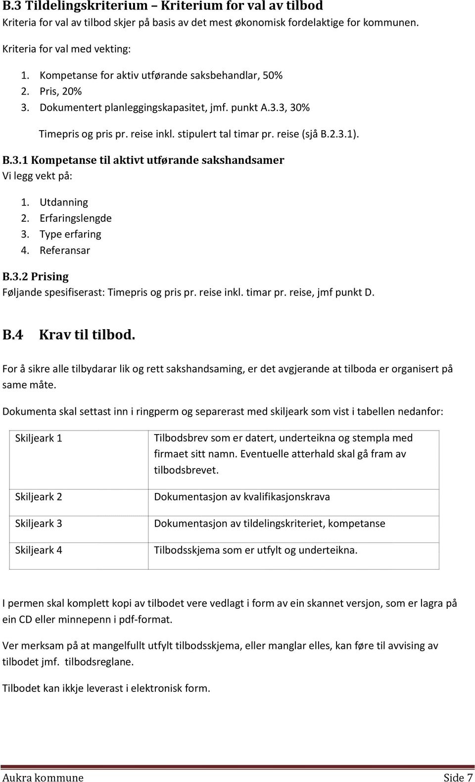 B.3.1 Kompetanse til aktivt utførande sakshandsamer Vi legg vekt på: 1. Utdanning 2. Erfaringslengde 3. Type erfaring 4. Referansar B.3.2 Prising Føljande spesifiserast: Timepris og pris pr.