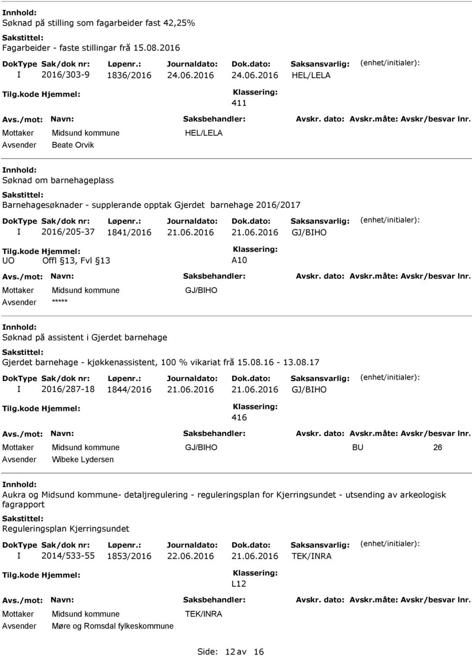 GJ/BHO nnhold: Søknad på assistent i Gjerdet barnehage Gjerdet barnehage - kjøkkenassistent, 100 % vikariat frå 15.08.