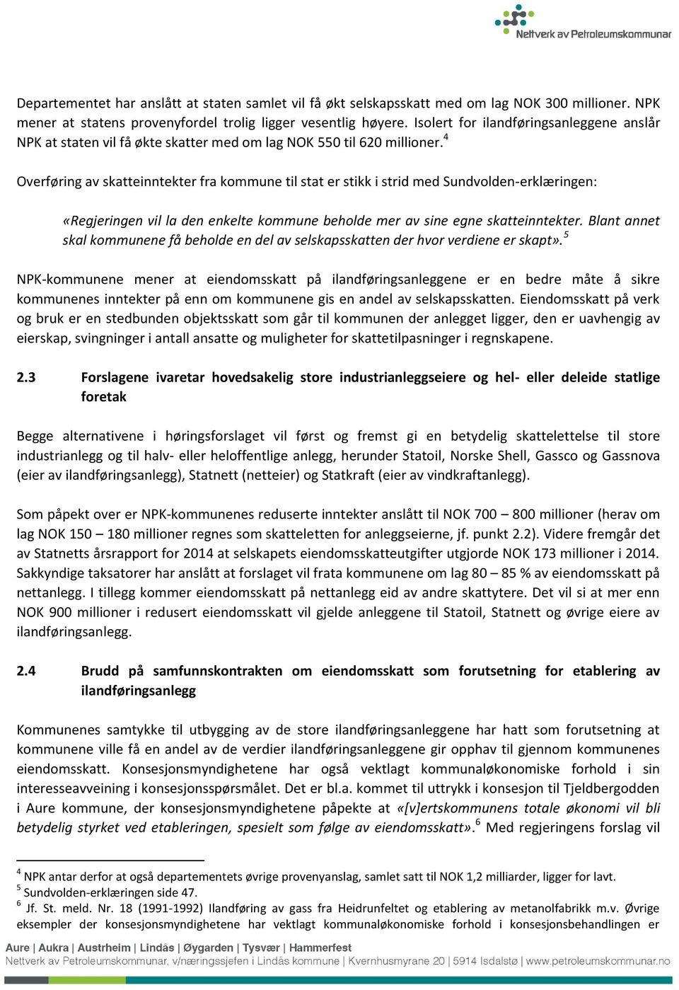 4 Overføring av skatteinntekter fra kommune til stat er stikk i strid med Sundvolden-erklæringen: «Regjeringen vil la den enkelte kommune beholde mer av sine egne skatteinntekter.