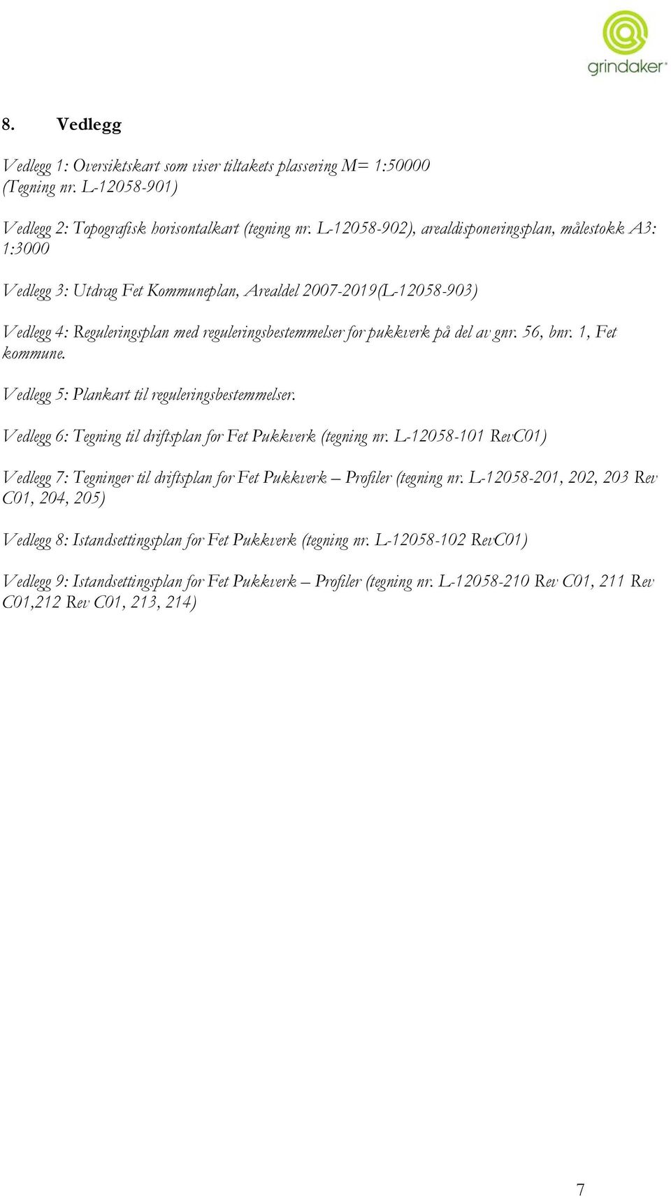 av gnr. 56, bnr. 1, Fet kommune. Vedlegg 5: Plankart til reguleringsbestemmelser. Vedlegg 6: Tegning til driftsplan for Fet Pukkverk (tegning nr.