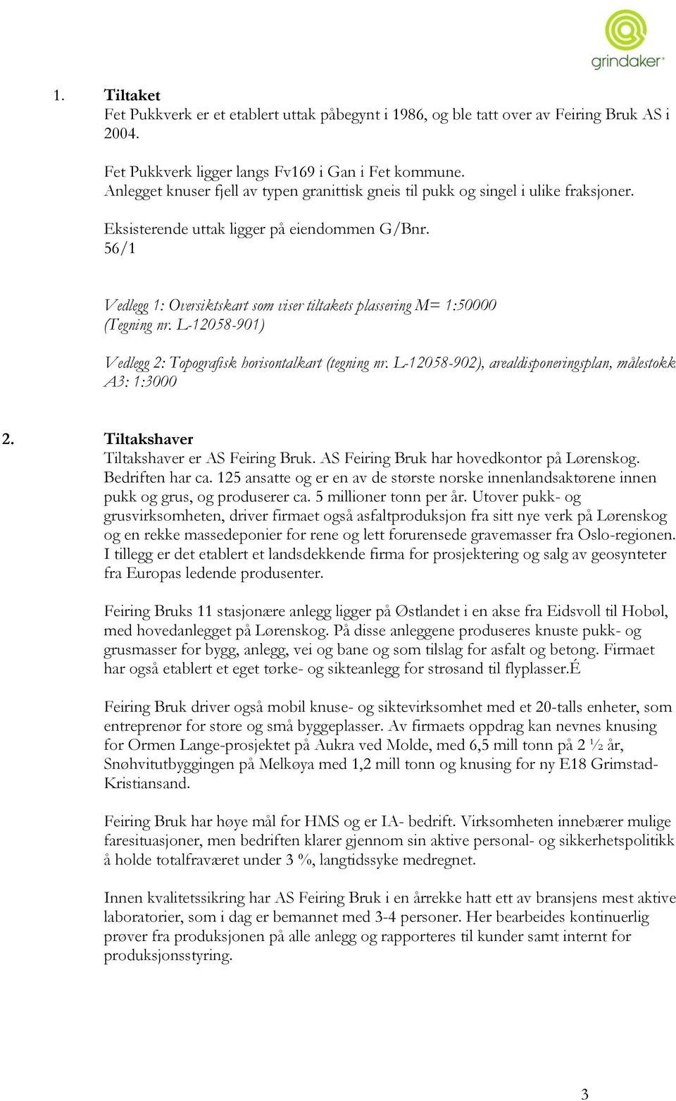 56/1 Vedlegg 1: Oversiktskart som viser tiltakets plassering M= 1:50000 (Tegning nr. L-12058-901) Vedlegg 2: Topografisk horisontalkart (tegning nr.