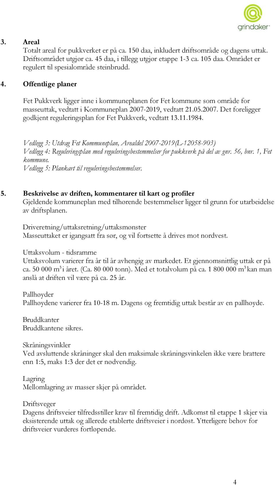 05.2007. Det foreligger godkjent reguleringsplan for Fet Pukkverk, vedtatt 13.11.1984.