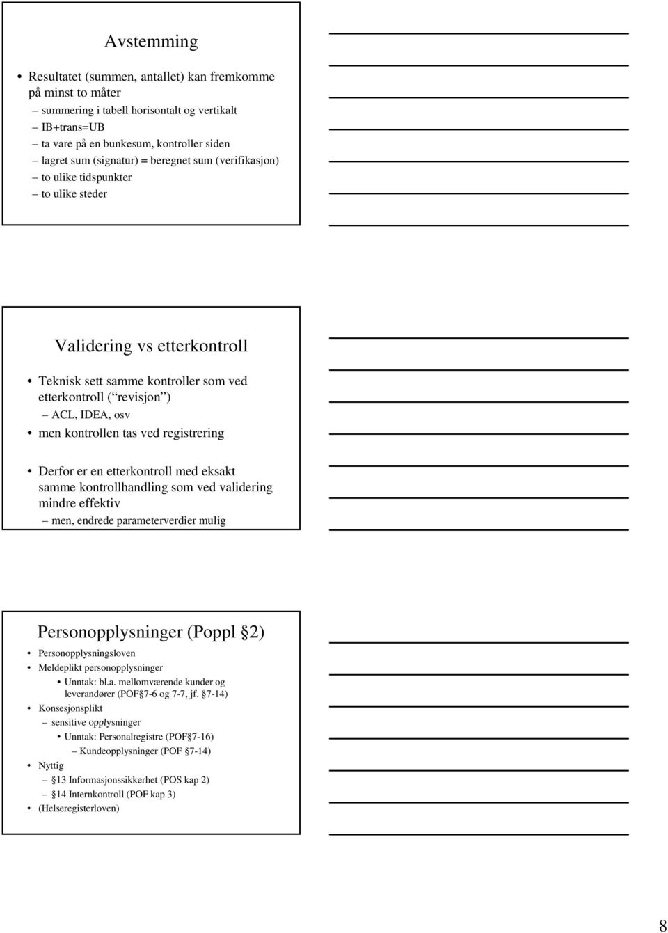 registrering Derfor er en etterkontroll med eksakt samme kontrollhandling som ved validering mindre effektiv men, endrede parameterverdier mulig Personopplysninger (Poppl 2) Personopplysningsloven