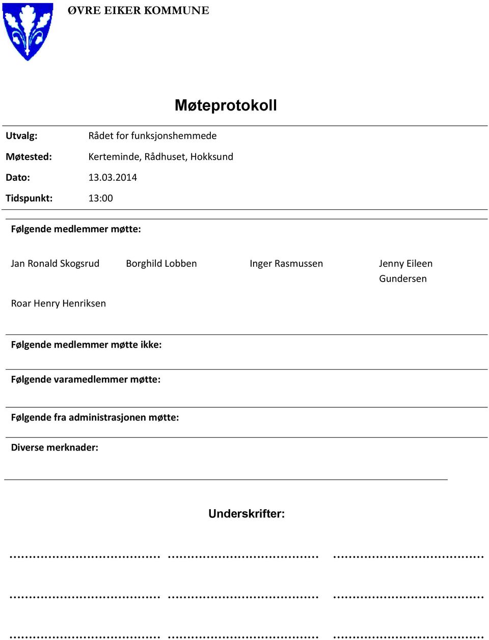 2014 Tidspunkt: 13:00 Følgende medlemmer møtte: Jan Ronald Skogsrud Borghild Lobben Inger